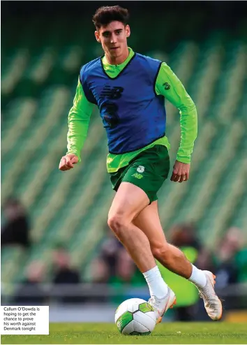  ??  ?? Callum O’Dowda is hoping to get the chance to prove his worth against Denmark tonight