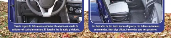  ??  ?? El radio izquierdo del volante concentra el comando de alerta de colisión y el control de crucero. El derecho, los de audio y telefonía. Los tapizados en dos tonos suman elegancia. Las butacas delanteras son cómodas. Atrás algo chicas, incómodas para...