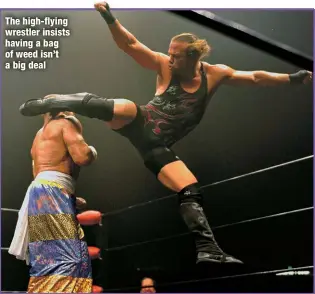  ?? ?? The high-flying wrestler insists having a bag of weed isn’t a big deal