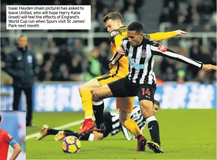  ??  ?? Isaac Hayden (main picture) has asked to leave United, who will hope Harry Kane (inset) will feel the effects of England’s World Cup run when Spurs visit St James’ Park next month