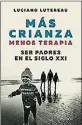  ??  ?? MÁS CRIANZA, MENOS TERAPIA. SER PADRES EN EL SIGLO XXI LUCIANO LUTEREAU Paidós 256 págs. $ 279