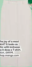  ??  ?? The joy of a maxi skirt? It looks as chic with knitwear as it does a T-shirt. Skirt, £49.99, shop.mango.com white dress.
Bangle, £11.99, zara.com