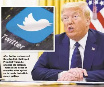  ??  ?? After Twitter embarrasse­d the often fact-challenged President Trump, he attacked the company Thursday and issued an executive order against social media that will do almost nothing.