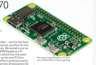  ??  ?? The super-cheap Raspberry Pi Zero can run RetroPie for classic gaming.