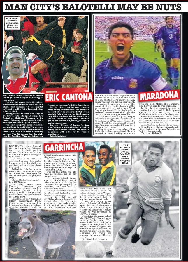  ??  ?? OOH ARGH!
Cantona explains his views to a Palace fan
LITTLE BIT MAD: Garrincha, with pal Pele ( was a donkey shagging
genius