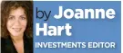  ?? by Joanne Hart INVESTMENT­S EDITOR ??