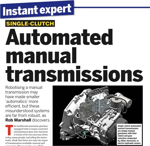  ??  ?? Single-clutch automated manual transmissi­ons are simply manual gearboxes with their clutch and gear selection conducted by either electronic, or electro-hydraulic means.