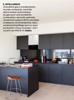  ??  ?? 5. Intelligen­tE Chaudière gaz à condensati­on murale compacte, contrôle électroniq­ue automatiqu­e du gaz pour une excellente combustion, sécurité optimale, rendement jusqu’à 109 %, pilotable à distance via smartphone, deux versions (chauffage seul ou avec production d’eau chaude), « D2 », à partir de 1900 € HT, Daikin.