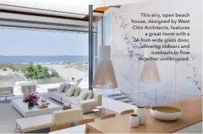  ??  ?? This airy, open beach house, designed by West Chin Architects, features a great room with a 26-foot- wide glass door, allowing indoors and outdoors to flow together undisrupte­d.