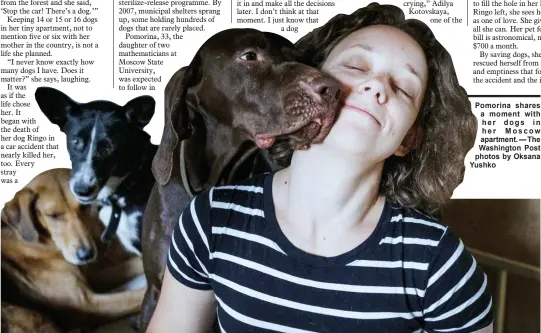  ??  ?? Pomorina shares a moment with her dogs in her Moscow apartment. — The Washington Post photos by Oksana Yushko
