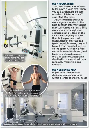  ??  ?? Personal trainers Henry Myers and Mark Reynolds believe you can always find workout space at home
You could always go the whole hog and create a bespoke gym from scratch