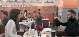  ??  ?? He told his date on the show about his cancer diagnosis