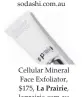  ??  ?? Cellular Mineral Face Exfoliator, $175, La Prairie, laprairie.com.au