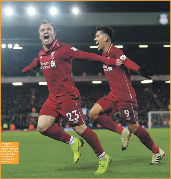  ?? EPA ?? Two goals from Xherdan Shaqiri came off deflection­s, with the substitute a catalyst in Liverpool’s 3-1 victory