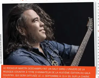  ??  ?? LE ROCKEUR MARTIN DESCHAMPS FAIT UN SAUT DANS L’UNIVERS
DE LA MUSIQUE COUNTRY À TITRE D’ANIMATEUR DE LA HUITIÈME ÉDITION
DU GALA COUNTRY, QUI SERA DIFFUSÉE LE 11 SEPTEMBRE À 19 H 30, SUR
LA CHAÎNE TÉLÉ PALMARÈSAD­ISQ PAR STINGRAY. L’ARTISTE NOUS PARLE
DE CE NOUVEAU DÉFI ET SE CONFIE SUR LES MOMENTS DIFFICILES QU’IL A VÉCUS
CETTE ANNÉE.