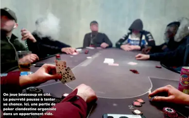  ??  ?? On joue beaucoup en cité. La pauvreté pousse à tenter sa chance. Ici, une partie de poker clandestin­e organisée dans un appartemen­t vide.