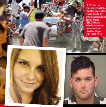  ??  ?? LEFT: The car that slammed into counter-protesters. It was driven by white supremacis­t James Fields (BELOW) and killed anti-racism demonstrat­or Heather Heyer (BELOW LEFT).