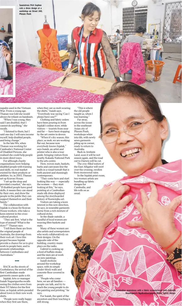  ??  ?? Seamstress Pich Sophee cuts a dress design at a workshop on Street 240, Phnom Penh A Cambodian seamstress with a fabric screenprin­ted with Gabriella Maralngurr­a’s Ngalkunbur­riyaymi (Water Spirit) design.