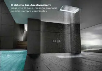  ??  ?? El sistema Spa AquaSympho­ny juega con el agua, creando armonías líquidas siempre cambiantes.