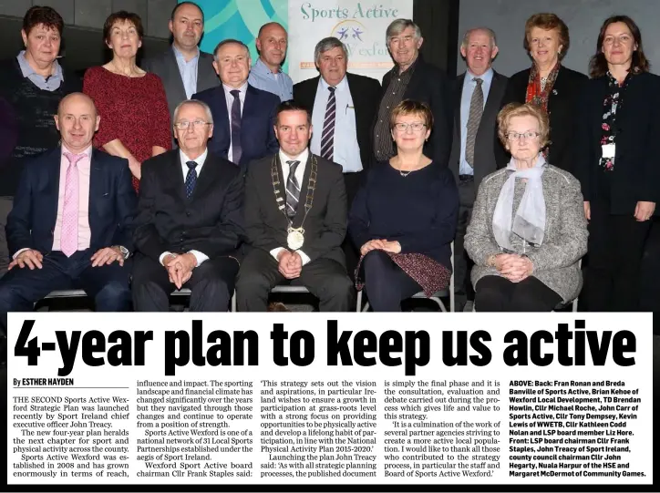  ??  ?? ABOVE: Back: Fran Ronan and Breda Banville of Sports Active, Brian Kehoe of Wexford Local Developmen­t, TD Brendan Howlin, Cllr Michael Roche, John Carr of Sports Active, Cllr Tony Dempsey, Kevin Lewis of WWETB, Cllr Kathleen Codd
Nolan and LSP board...