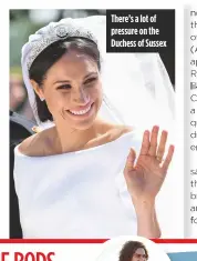  ??  ?? There’s a lot of pressure on the Duchess of Sussex