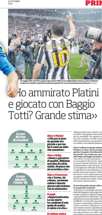  ?? LAPRESSE ?? 13 maggio 2012, Del Piero segna il gol numero 290 con la maglia della Juventus contro l’Atalanta e saluta uno stadio in piedi ed emozionato quanto lui: la sua storia bianconera finisce lì «Ho ammirato Platini e giocato con Baggio Totti? Grande stima»