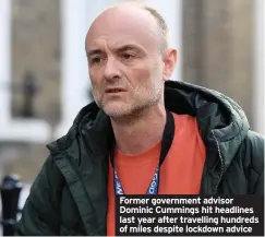  ??  ?? Former government advisor Dominic Cummings hit headlines last year after travelling hundreds of miles despite lockdown advice