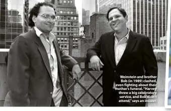  ??  ?? Weinstein and brother Bob (in 1989) clashed, even fighting about their mother’s funeral. “Harvey threw a big celebrator­y service, and Bob didn’t attend,” says an insider.