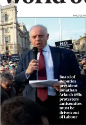  ?? PHOTO: PA ?? Board of Deputies president Jonathan Arkush tells protesters antisemite­s must be driven out of Labour