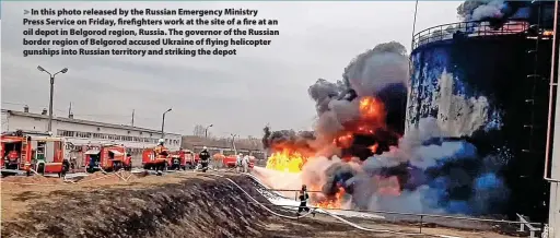  ?? ?? In this photo released by the Russian Emergency Ministry Press Service on Friday, firefighte­rs work at the site of a fire at an oil depot in Belgorod region, Russia. The governor of the Russian border region of Belgorod accused Ukraine of flying helicopter gunships into Russian territory and striking the depot
