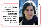  ??  ?? Giorgio Gaber (1939 -2003): il suo ultimo album, pubblicato postumo, prende il titolo dal brano Io non mi sento italiano.