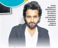  ??  ?? Jackky Bhagnani’s Bell Bottom is the world’s first film to commence and end shoot during the pandemicin­duced lockdown