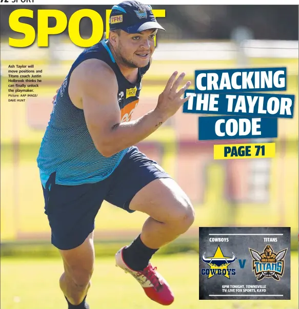  ?? Picture: AAP IMAGE/ DAVE HUNT ?? Ash Taylor will move positions and Titans coach Justin Holbrook thinks he can finally unlock the playmaker.