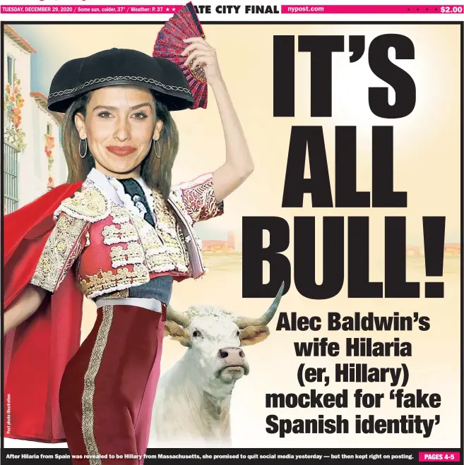  ??  ?? After Hilaria from Spain was revealed to be Hillary from Massachuse­tts, she promised to quit social media yesterday — but then kept right on posting.