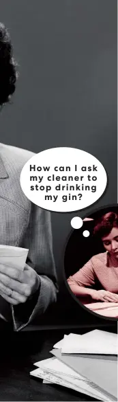  ?? ?? How can I ask my cleaner to stop drinking my gin?