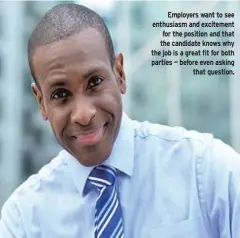  ??  ?? Employers want to see enthusiasm and excitement for the position and that the candidate knows why the job is a great fit for both parties — before even asking that question.