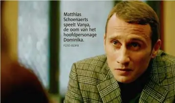  ?? FOTO ISOPIX ?? Matthias Schoenaert­s speelt Vanya, de oom van het hoofdperso­nage Dominika.