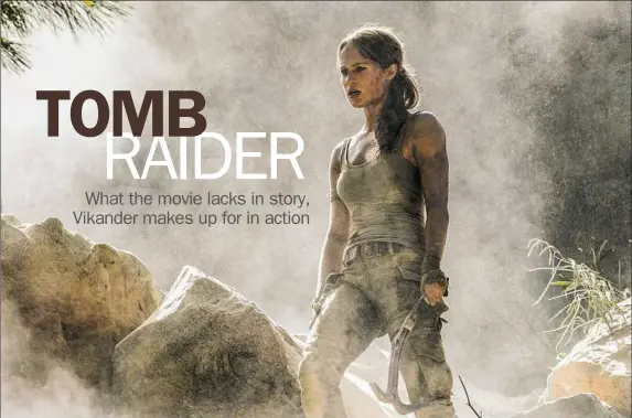  ?? Ilzek Kitshoff ?? Alicia Vikander is fun to watch in “Tomb Raider” as she attacks her role with a headlong pace and a raspy primal yell.