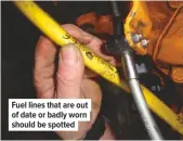  ??  ?? Fuel lines that are out of date or badly worn should be spotted