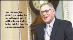  ??  ?? Sen. Richard Burr (R-N.C.), is under fire for selling up to $1.7 million in stock after being briefed over the coronaviru­s crisis.