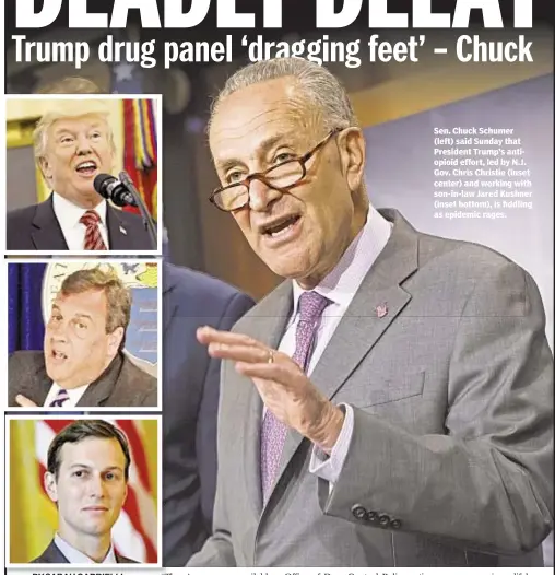  ??  ?? Sen. Chuck Schumer (left) said Sunday that President Trump’s antiopioid effort, led by N.J. Gov. Chris Christie (inset center) and working with son-in-law Jared Kushner (inset bottom), is fiddling as epidemic rages.