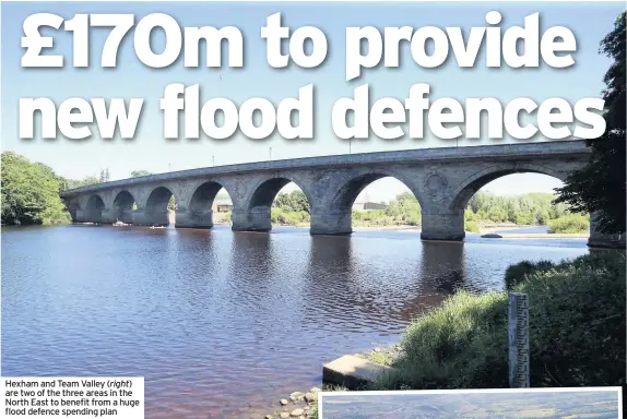  ??  ?? Hexham and Team Valley are two of the three areas in the North East to benefit from a huge flood defence spending plan