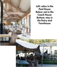  ?? ?? Left: relax in the Pool House Below: eat in the Coach House Bottom: stay in the Dairy and Farmhouse