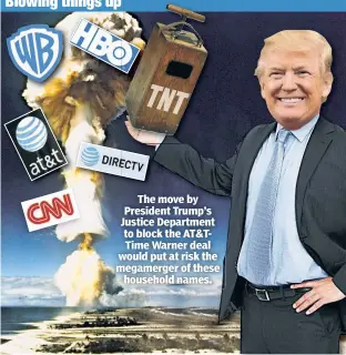  ??  ?? Blowing things up The move by President Trump’s Justice Department to block the AT&TTime Warner deal would put at risk the megamerger of these household names.