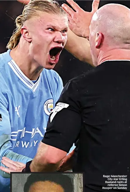  ?? ?? Rage: Manchester City star Erling Haaland rants at referee Simon Hooper on Sunday