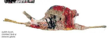  ??  ?? Judith Scott, Untitled, lână și obiecte găsite