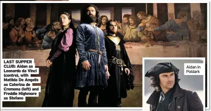  ??  ?? LAST SUPPER CLUB: Aidan as Leonardo da Vinci (centre), with Matilda De Angelis as Caterina de Cremona (left) and Freddie Highmore as Stefano