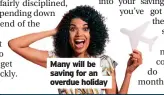  ??  ?? Many will be saving for an overdue holiday