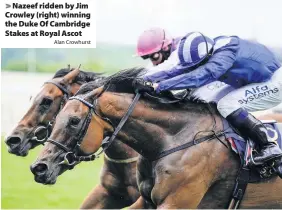  ?? Alan Crowhurst ?? > Nazeef ridden by Jim Crowley (right) winning the Duke Of Cambridge Stakes at Royal Ascot