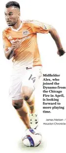  ?? James Nielsen / Houston Chronicle ?? Midfielder Alex, who joined the Dynamo from the Chicago Fire in April, is looking forward to more playing time.